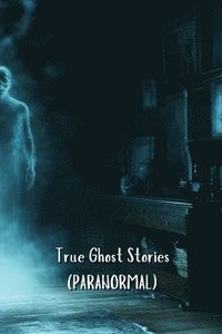 bokomslag True Ghost Stories (PARANORMAL)