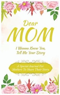 bokomslag Dear Mom Guided Journal For Memory Keepsake, I Wanna Know You, Tell Me Your Story