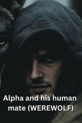 bokomslag Alpha and his human mate (WEREWOLF)