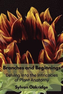 bokomslag Branches and Beginnings: Delving into the Intricacies of Plant Anatomy