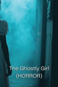 bokomslag The Ghostly Girl (HORROR)