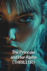 bokomslag The Princess and Her Alpha (THRILLER)