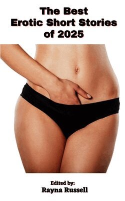 The Best Erotic Short Stories of 2025: Explicit Adult Fantasies of Rough Sex, Gangbangs, Cuckold, BDSM, Threesomes, Submission, Anal, Daddies and Firs