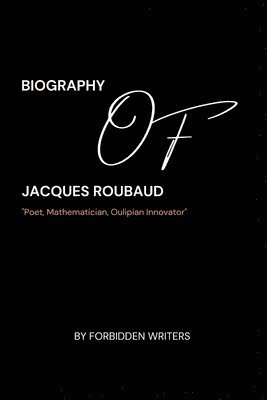 Biography of Jacques Roubaud: Poet, Mathematician, Oulipian Innovator 1