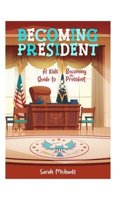 bokomslag Becoming President: A Kids Guide to Becoming the President