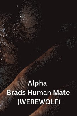 bokomslag Alpha Brads Human Mate (WEREWOLF)