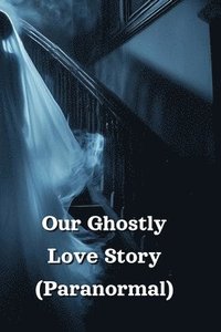 bokomslag Our Ghostly Love Story (Paranormal)