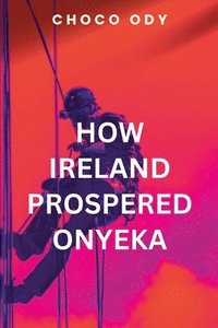 bokomslag How Ireland Prospered Onyeka