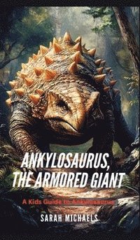 bokomslag Ankylosaurus, the Armored Giant: A Kids Guide to Ankylosaurus