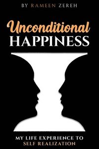 bokomslag Unconditional Happiness: My Life Experience To Self-Realization