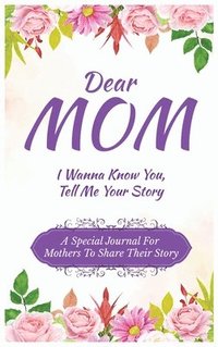 bokomslag Dear Mom Guided Journal For Memory Keepsake, I Wanna Know You, Tell Me Your Story