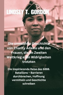 bokomslag Die unerzählte Geschichte von Charity Adams und den Frauen, die im Zweiten Weltkrieg allen Widrigkeiten trotzten: Die inspirierende Reise des 6888. Ba