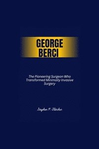 bokomslag George Berci: The Pioneering Surgeon Who Transformed Minimally Invasive Surgery.