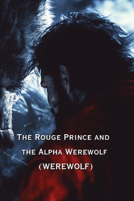 The Rouge Prince and the Alpha Werewolf (WEREWOLF) 1