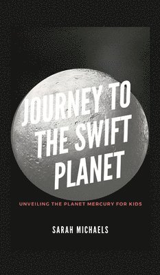 bokomslag Journey to the Swift Planet: Unveiling the Planet Mercury for Kids