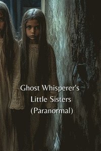 bokomslag The Ghost Whisperer's Little Sisters (Paranormal)