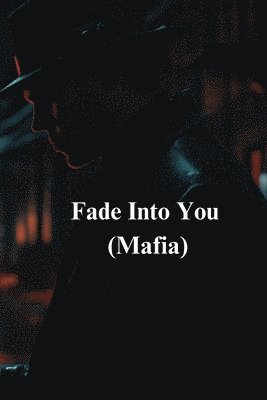 Fade Into You (Mafia) 1