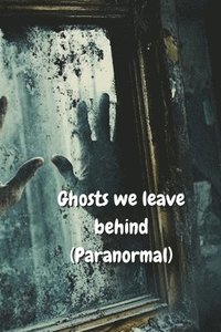 bokomslag Ghosts we leave behind (Paranormal)