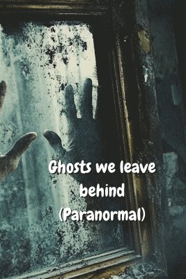 Ghosts we leave behind (Paranormal) 1