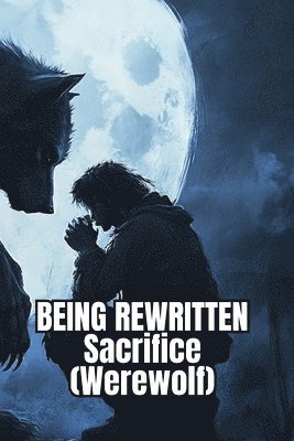 bokomslag BEING REWRITTEN Sacrifice (Werewolf)