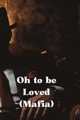 Oh to be Loved (Mafia) 1