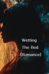 bokomslag Wetting The Bed (Romance)