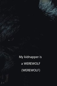 bokomslag My kidnapper is a WEREWOLF (Wattys 2015)