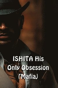 bokomslag ISHITA His Only Obsession (Mafia)