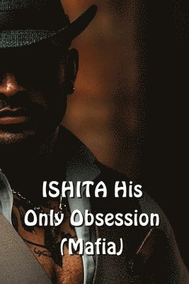 ISHITA His Only Obsession (Mafia) 1