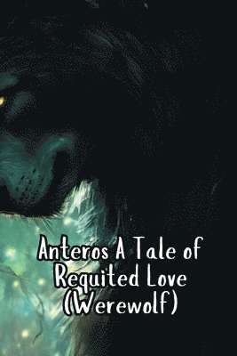 Anteros A Tale of Requited Love (Werewolf) 1