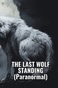 bokomslag THE LAST WOLF STANDING (Paranormal)