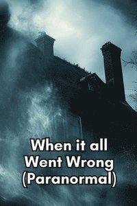 bokomslag When it all Went Wrong (Paranormal)