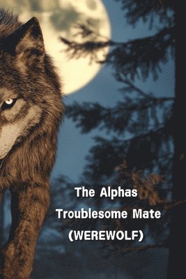 bokomslag Alphas Troublesome Mate (WEREWOLF)