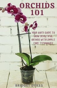 bokomslag Orchids 101: Your quick guide to grow beautiful orchids with simple care techniques