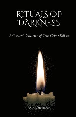 Rituals of Darkness: A Curated Collection of True Crime Killers 1