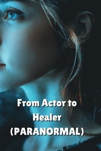 bokomslag From Actor to Healer (PARANORMAL)