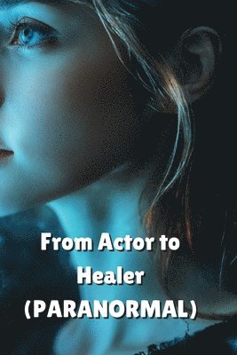 bokomslag From Actor to Healer (PARANORMAL)