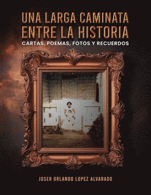 Joser Orlando Lopez Alvarado - Larga Caminata, Entre Cartas, Poemas Y Recuerdos, Häftad