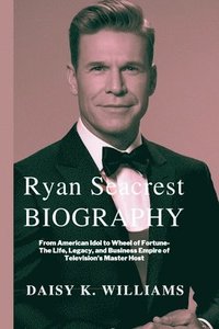 bokomslag Ryan Seacrest Biography: From American Idol to Wheel of Fortune-The Life, Legacy, and Business Empire of Television's Master Host