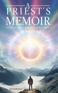 bokomslag A Priest's Memoir: Living in God's Love with Christ Jesus