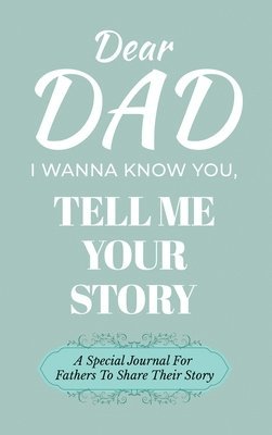 Dear Dad Guided Journal For Memory Keepsake, I Wanna Know You, Tell Me Your Life Story 1