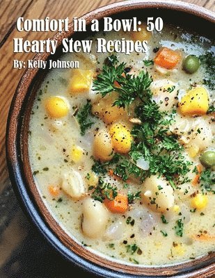 Comfort in a Bowl: 50 Hearty Stew Recipes 1