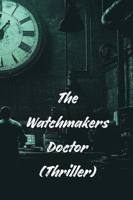 bokomslag The Watchmakers Doctor (Thriller)