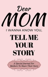 bokomslag Dear Mom Guided Journal For Memory Keepsake, I Wanna Know You, Tell Me Your Story