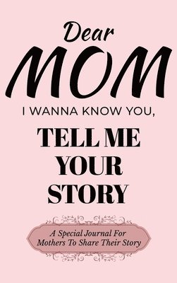 Dear Mom Guided Journal For Memory Keepsake, I Wanna Know You, Tell Me Your Story 1