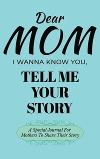 bokomslag Dear Mom Guided Journal For Memory Keepsake, I Wanna Know You, Tell Me Your Story