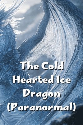 bokomslag The Cold Hearted Ice Dragon (Paranormal)