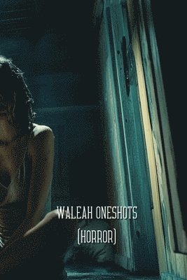 Waleah One shots (HORROR) 1