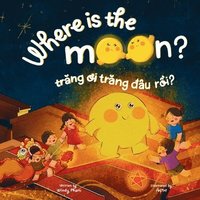 bokomslag Where is the Moon? Tr&#259;ng &#417;i, tr&#259;ng &#273;u r&#7891;i? A bilingual Vietnamese-English book for kids toddlers children (Learn Vietnamese 6)