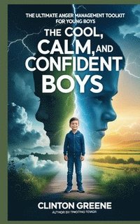 bokomslag The Cool, Calm, and Confident Boys: The Ultimate Anger Management Toolkit for Young Boys